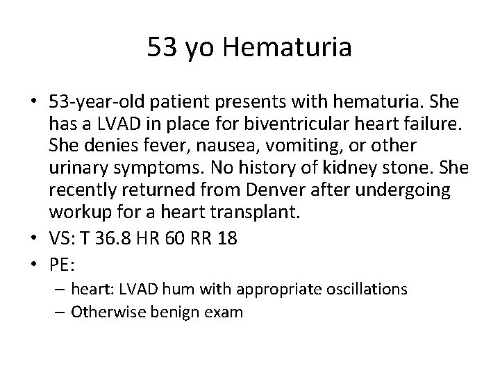 53 yo Hematuria • 53 -year-old patient presents with hematuria. She has a LVAD