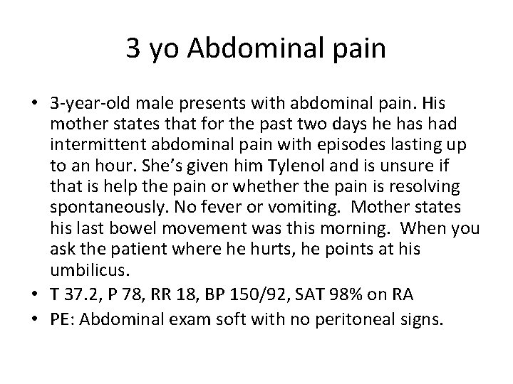 3 yo Abdominal pain • 3 -year-old male presents with abdominal pain. His mother