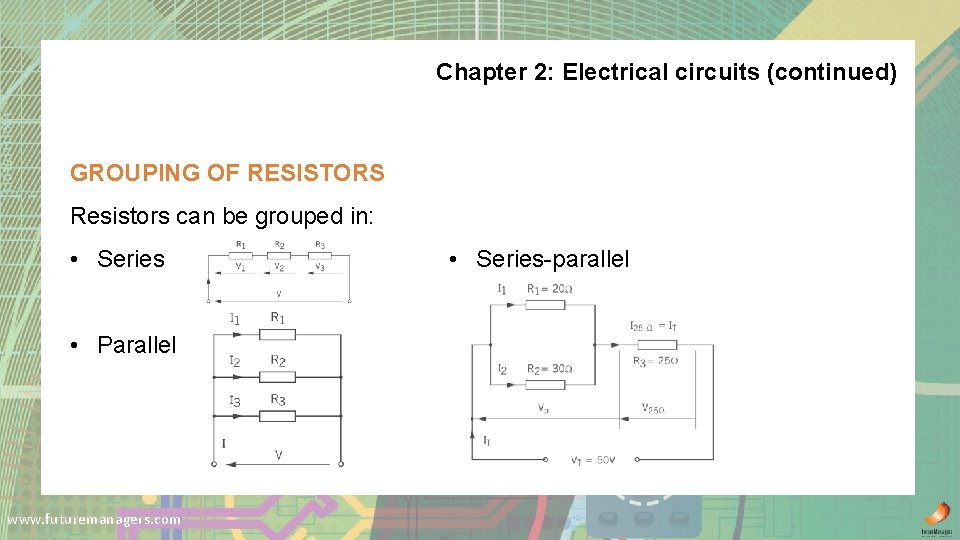 Chapter 2: Electrical circuits (continued) GROUPING OF RESISTORS Resistors can be grouped in: •