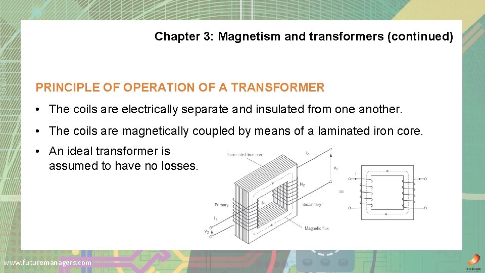 Chapter 3: Magnetism and transformers (continued) PRINCIPLE OF OPERATION OF A TRANSFORMER • The