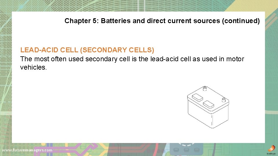 Chapter 5: Batteries and direct current sources (continued) LEAD-ACID CELL (SECONDARY CELLS) The most