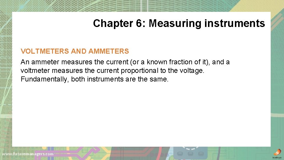 Chapter 6: Measuring instruments VOLTMETERS AND AMMETERS An ammeter measures the current (or a
