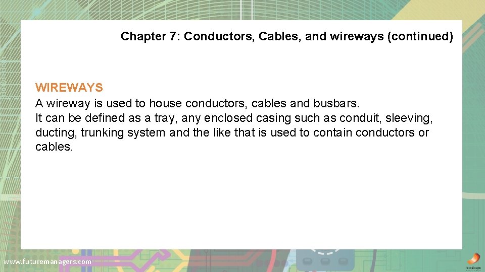 Chapter 7: Conductors, Cables, and wireways (continued) WIREWAYS A wireway is used to house