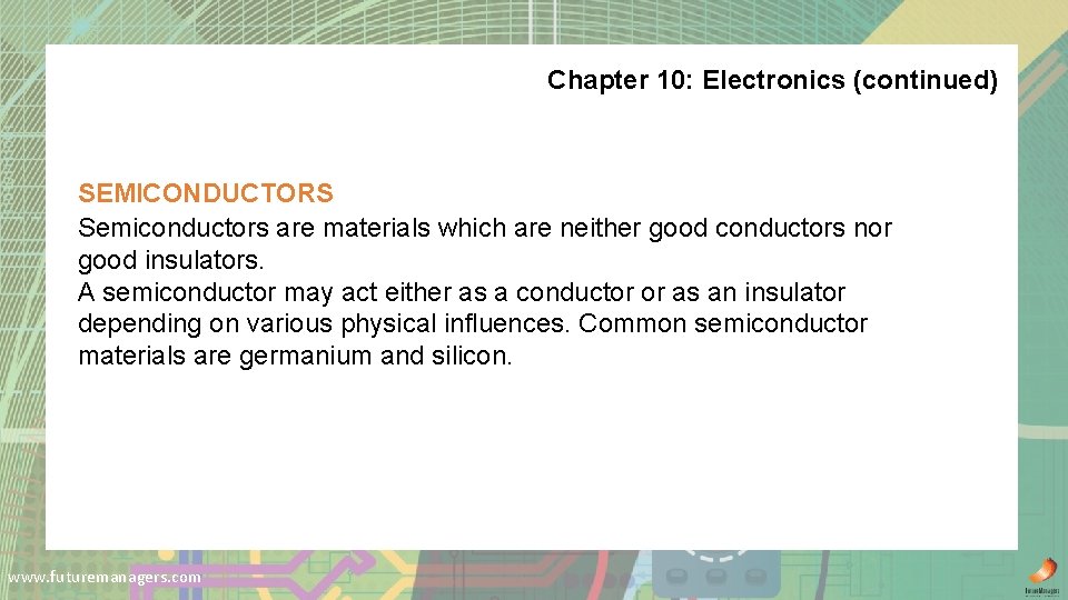 Chapter 10: Electronics (continued) SEMICONDUCTORS Semiconductors are materials which are neither good conductors nor