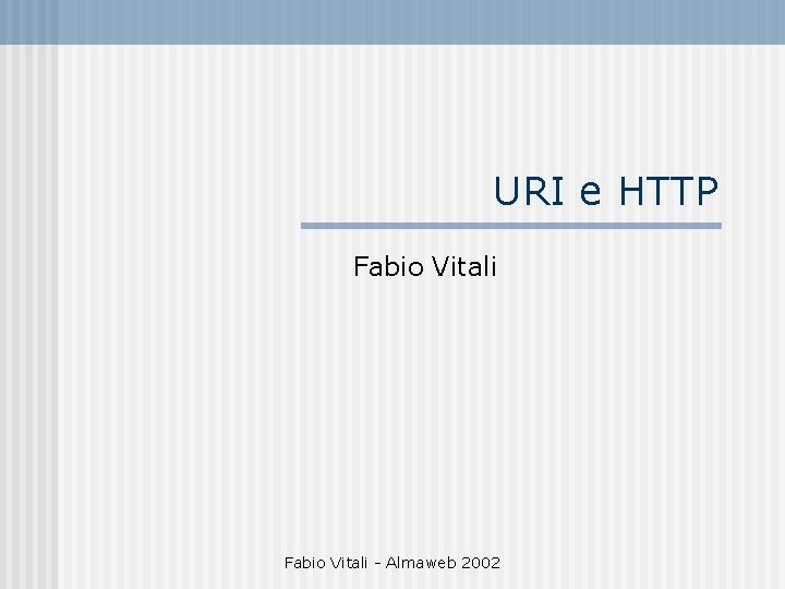 URI e HTTP Fabio Vitali - Almaweb 2002 