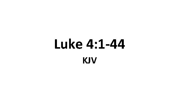 Luke 4: 1 -44 KJV 