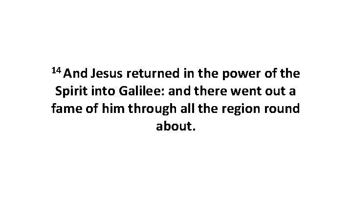 14 And Jesus returned in the power of the Spirit into Galilee: and there