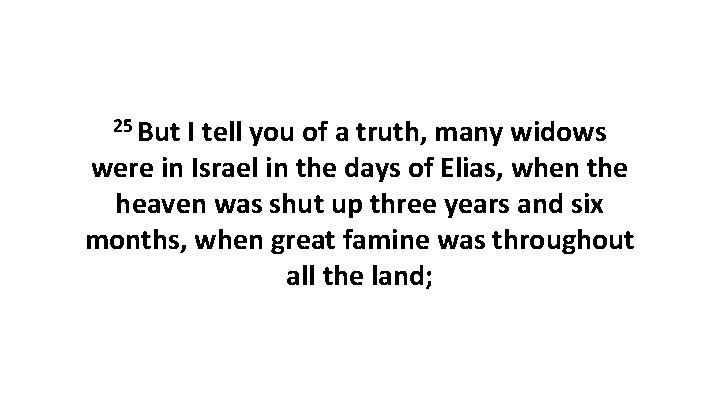 25 But I tell you of a truth, many widows were in Israel in