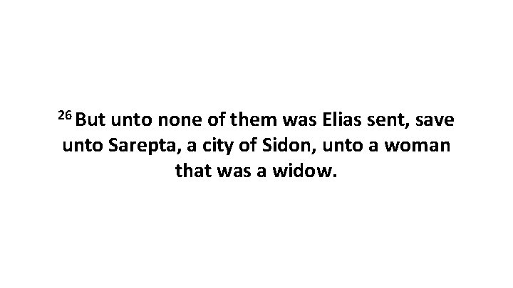 26 But unto none of them was Elias sent, save unto Sarepta, a city