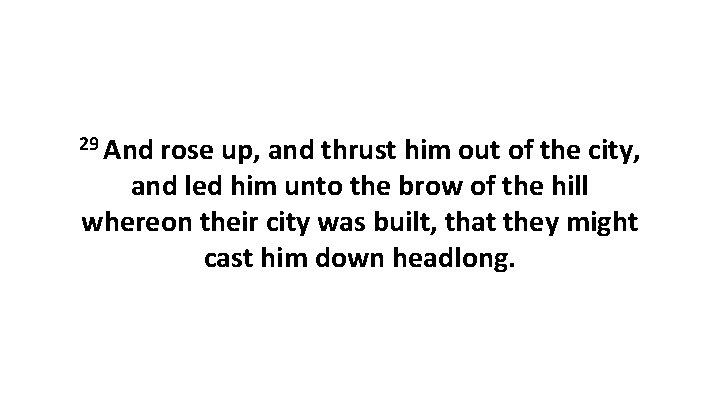 29 And rose up, and thrust him out of the city, and led him