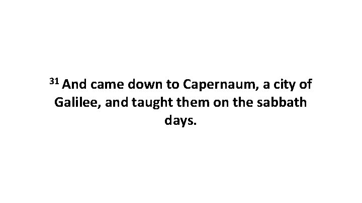 31 And came down to Capernaum, a city of Galilee, and taught them on