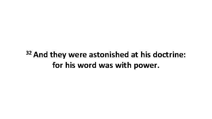 32 And they were astonished at his doctrine: for his word was with power.