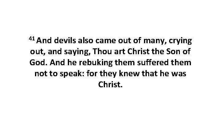 41 And devils also came out of many, crying out, and saying, Thou art