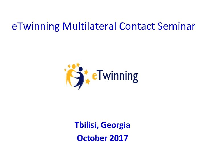 e. Twinning Multilateral Contact Seminar Tbilisi, Georgia October 2017 