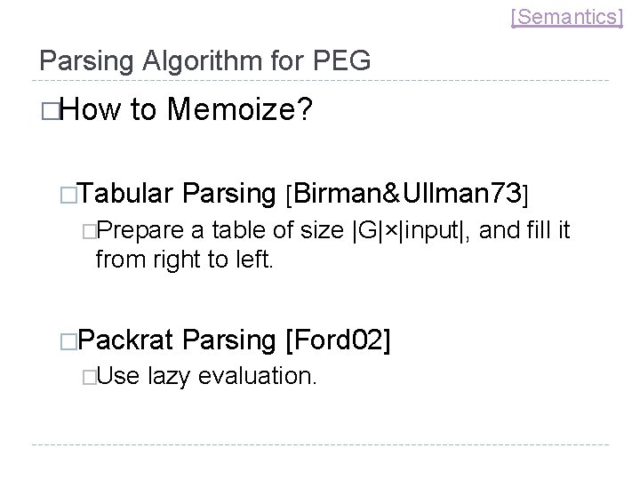 [Semantics] Parsing Algorithm for PEG �How to Memoize? �Tabular Parsing [Birman&Ullman 73] �Prepare a