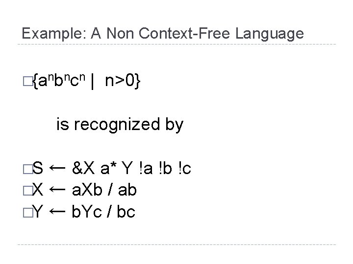 Example: A Non Context-Free Language �{anbncn | n>0} is recognized by �S ← &X