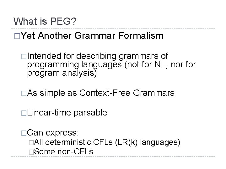 What is PEG? �Yet Another Grammar Formalism �Intended for describing grammars of programming languages