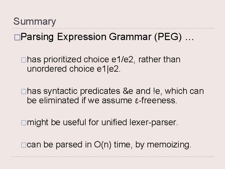 Summary �Parsing Expression Grammar (PEG) … �has prioritized choice e 1/e 2, rather than