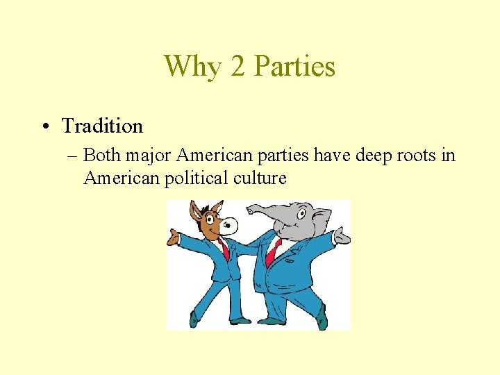 Why 2 Parties • Tradition – Both major American parties have deep roots in