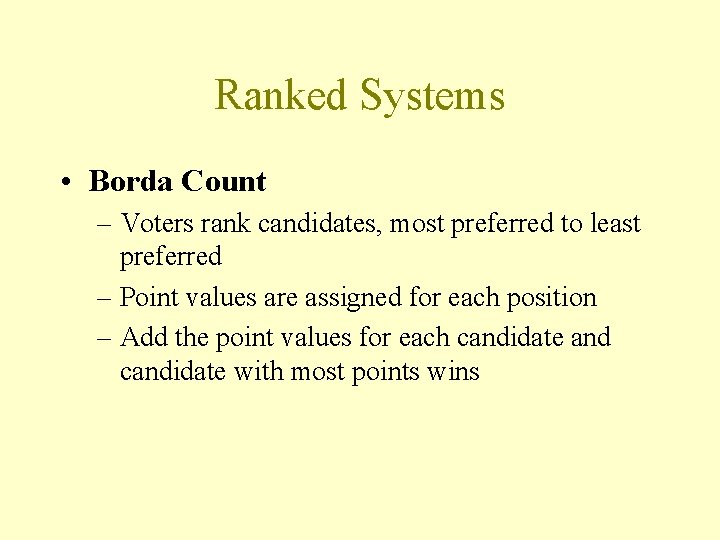 Ranked Systems • Borda Count – Voters rank candidates, most preferred to least preferred