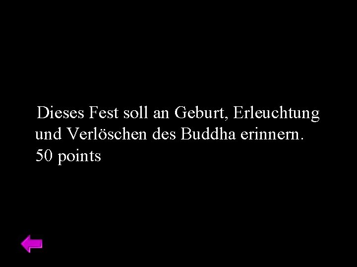 Dieses Fest soll an Geburt, Erleuchtung und Verlöschen des Buddha erinnern. 50 points 