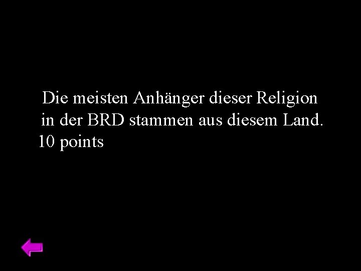 Die meisten Anhänger dieser Religion in der BRD stammen aus diesem Land. 10 points