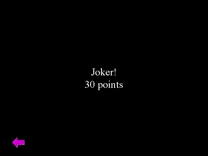 Joker! 30 points 