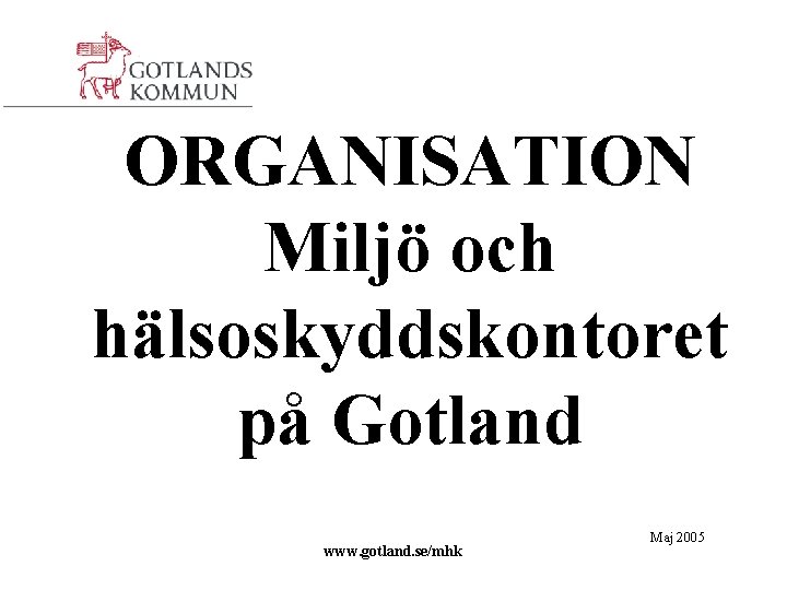 ORGANISATION Miljö och hälsoskyddskontoret på Gotland www. gotland. se/mhk Maj 2005 