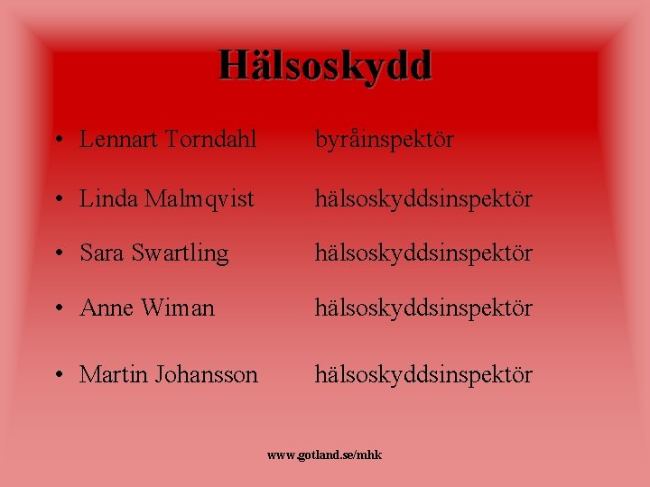 Hälsoskydd • Lennart Torndahl byråinspektör • Linda Malmqvist hälsoskyddsinspektör • Sara Swartling hälsoskyddsinspektör •