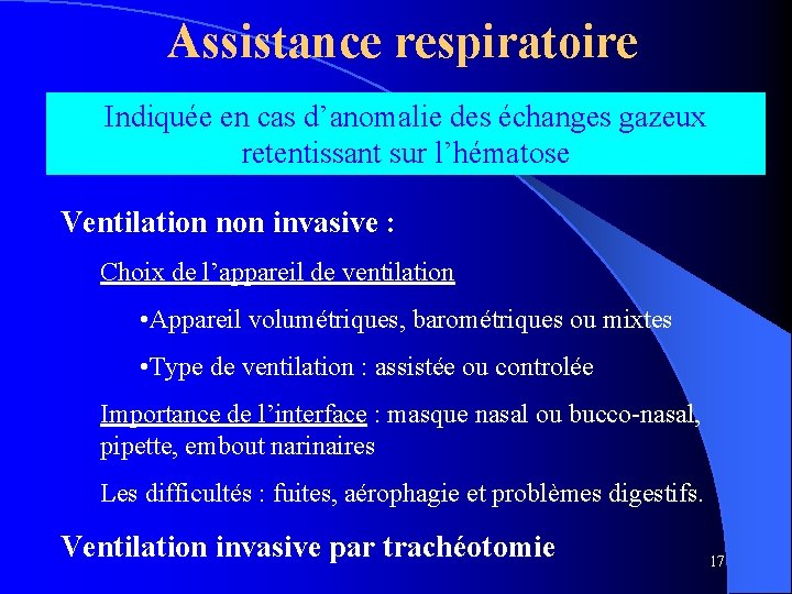Assistance respiratoire Indiquée en cas d’anomalie des échanges gazeux retentissant sur l’hématose Ventilation non