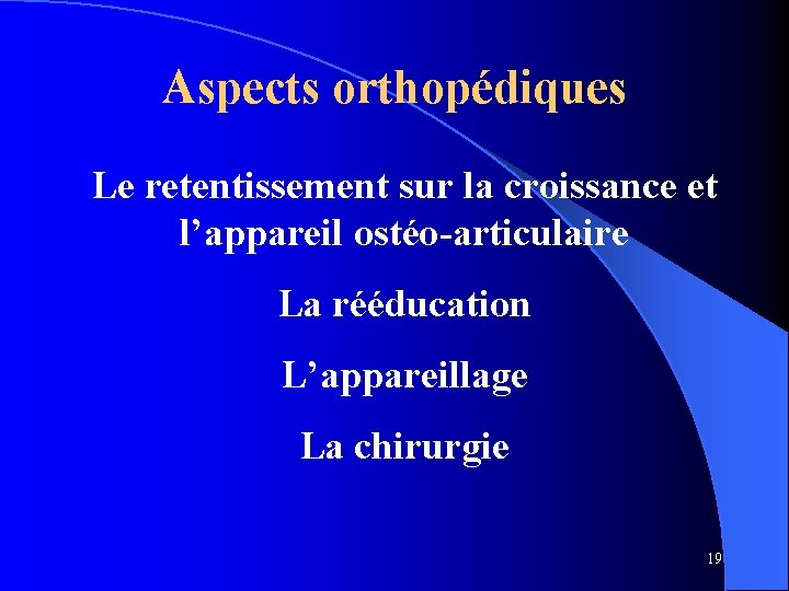 Aspects orthopédiques Le retentissement sur la croissance et l’appareil ostéo-articulaire La rééducation L’appareillage La