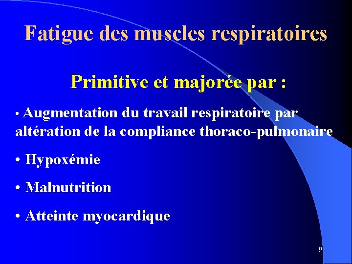 Fatigue des muscles respiratoires Primitive et majorée par : • Augmentation du travail respiratoire