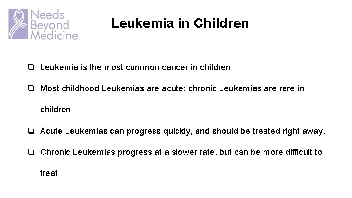 Leukemia in Children ❏ Leukemia is the most common cancer in children ❏ Most