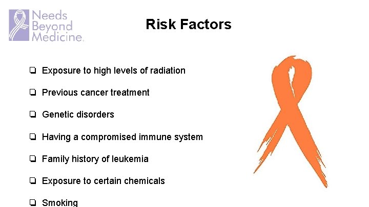 Risk Factors ❏ Exposure to high levels of radiation ❏ Previous cancer treatment ❏