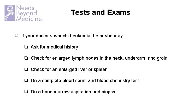 Tests and Exams ❏ If your doctor suspects Leukemia, he or she may: ❏