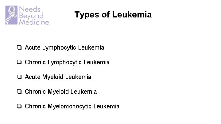Types of Leukemia ❏ Acute Lymphocytic Leukemia ❏ Chronic Lymphocytic Leukemia ❏ Acute Myeloid