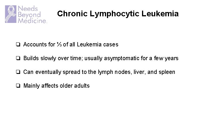 Chronic Lymphocytic Leukemia ❏ Accounts for ⅓ of all Leukemia cases ❏ Builds slowly