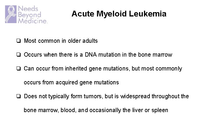 Acute Myeloid Leukemia ❏ Most common in older adults ❏ Occurs when there is