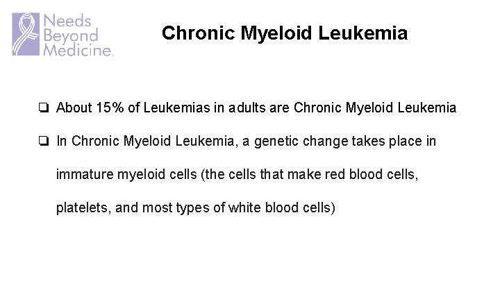 Chronic Myeloid Leukemia ❏ About 15% of Leukemias in adults are Chronic Myeloid Leukemia