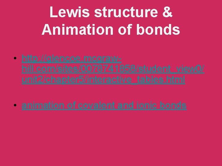 Lewis structure & Animation of bonds • http: //glencoe. mcgrawhill. com/sites/0078741858/student_view 0/ unit 2/chapter