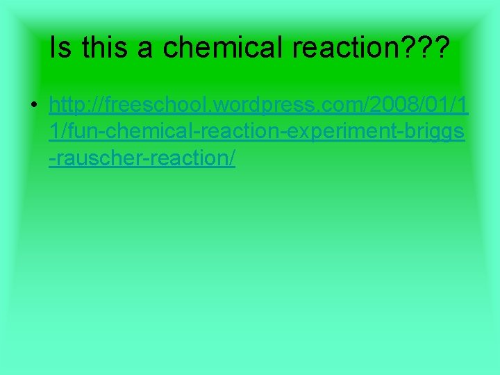 Is this a chemical reaction? ? ? • http: //freeschool. wordpress. com/2008/01/1 1/fun-chemical-reaction-experiment-briggs -rauscher-reaction/