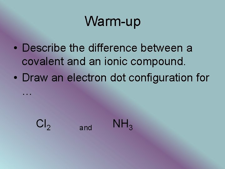 Warm-up • Describe the difference between a covalent and an ionic compound. • Draw