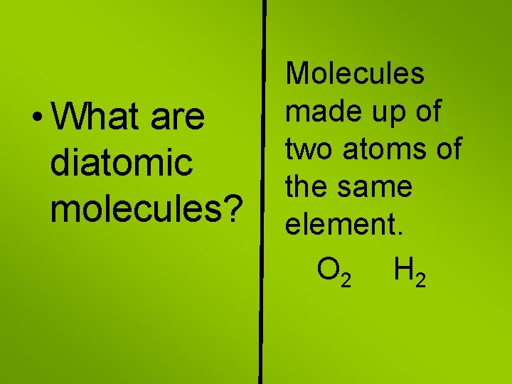 • What are diatomic molecules? Molecules made up of two atoms of the • What are diatomic molecules? Molecules made up of two atoms of the