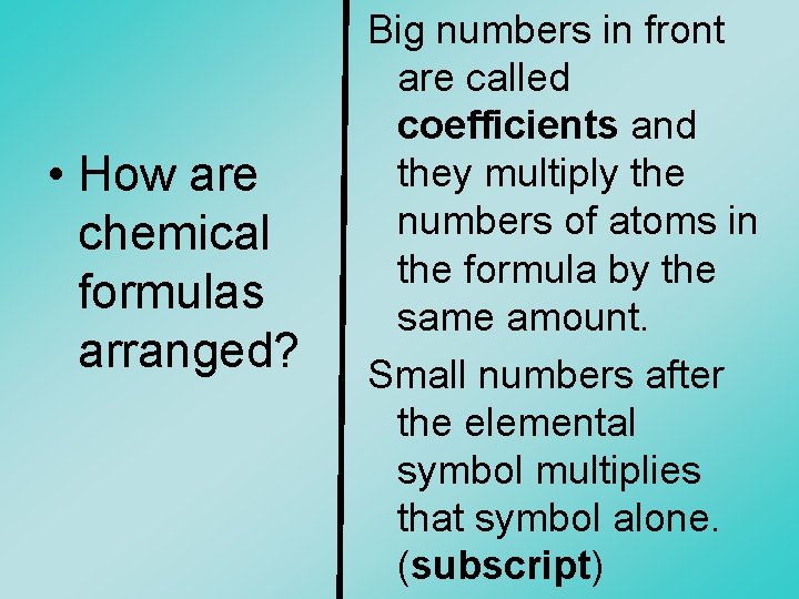  • How are chemical formulas arranged? Big numbers in front are called coefficients