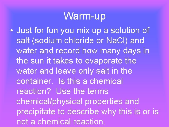 Warm-up • Just for fun you mix up a solution of salt (sodium chloride