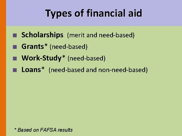 Types of financial aid ■ ■ Scholarships (merit and need-based) Grants* (need-based) Work-Study* (need-based)