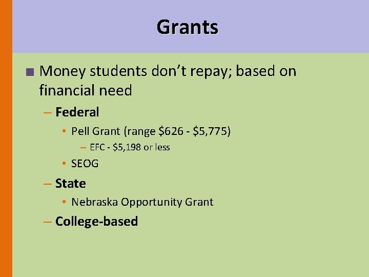Grants ■ Money students don’t repay; based on financial need – Federal • Pell