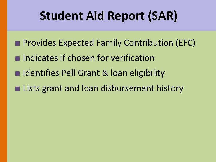 Student Aid Report (SAR) ■ Provides Expected Family Contribution (EFC) ■ Indicates if chosen