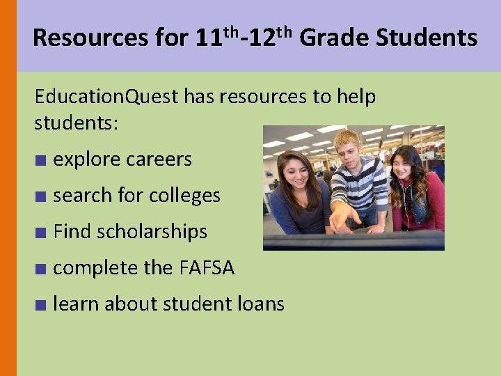 Resources for 11 th-12 th Grade Students Education. Quest has resources to help students: