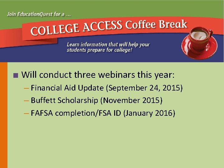 Coffee Break Webinars ■ Will conduct three webinars this year: – Financial Aid Update